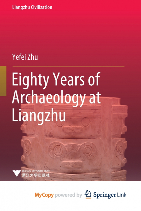 EIGHTY YEARS OF ARCHAEOLOGY AT LIANGZHU