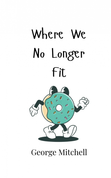 WHERE WE NO LONGER FIT