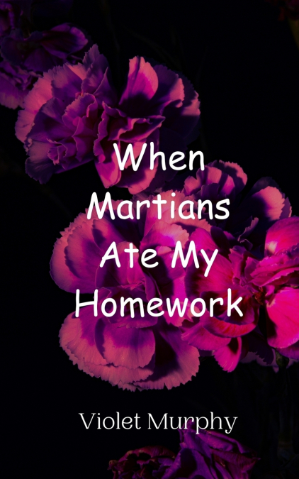 WHEN MARTIANS ATE MY HOMEWORK