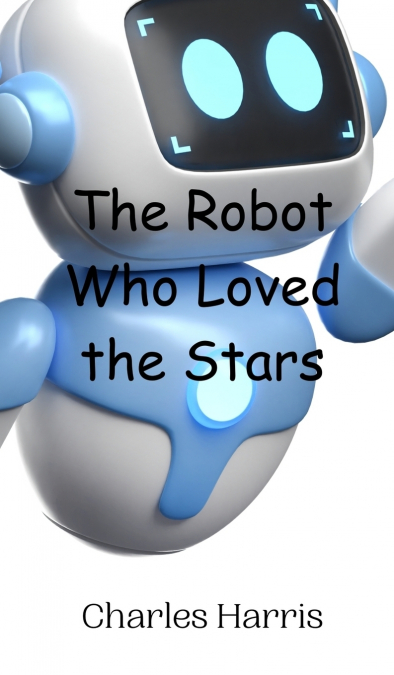 THE ROBOT WHO LOVED THE STARS