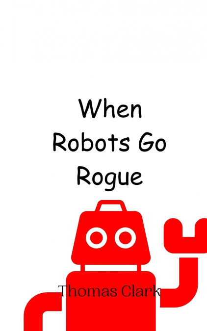 WHEN ROBOTS GO ROGUE
