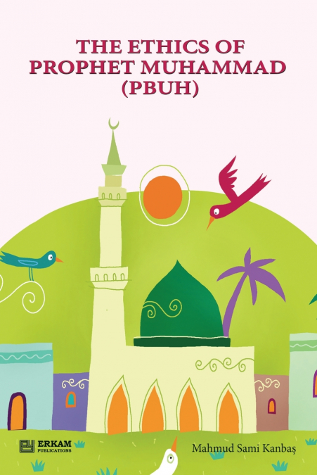 THE ETHICS OF PROPHET MUHAMMAD (PBUH) [THROUGH STORIES FOR C