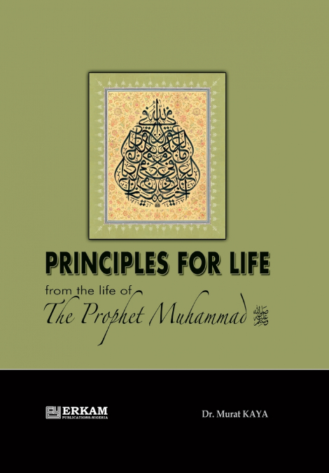 PRINCIPLES FOR LIFE FROM THE LIFE OF PROPHET MUHAMMAD (SAW)
