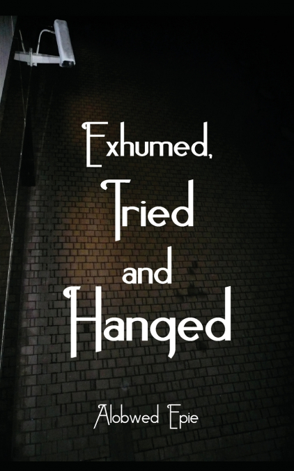 EXHUMED, TRIED AND HANGED