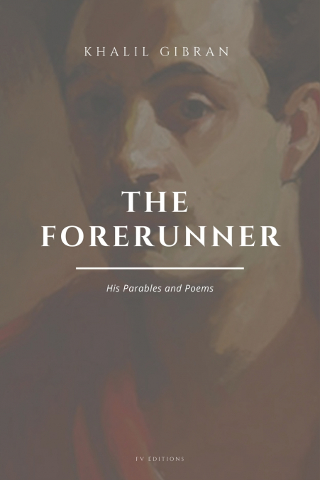 THE FORERUNNER, HIS PARABLES AND POEMS