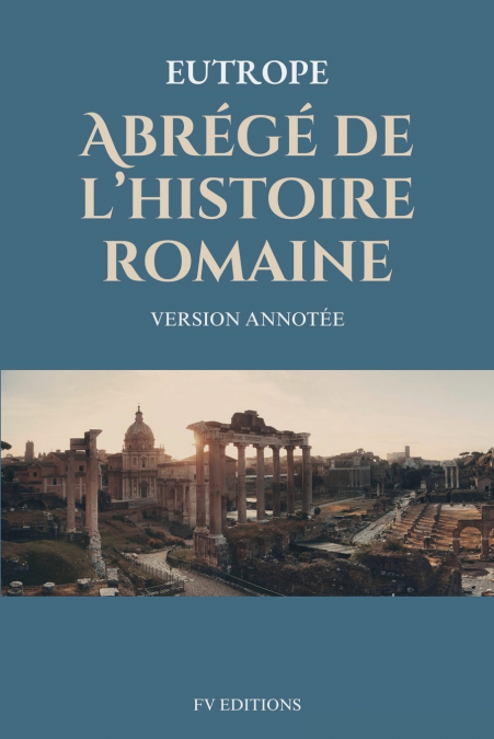 ABREGE DE L?HISTOIRE ROMAINE (BREVIARIUM HISTORIAE ROMANAE)