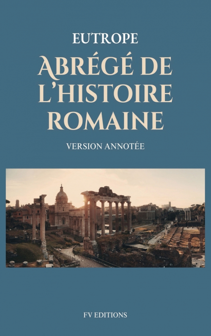 ABREGE DE L?HISTOIRE ROMAINE (BREVIARIUM HISTORIAE ROMANAE)