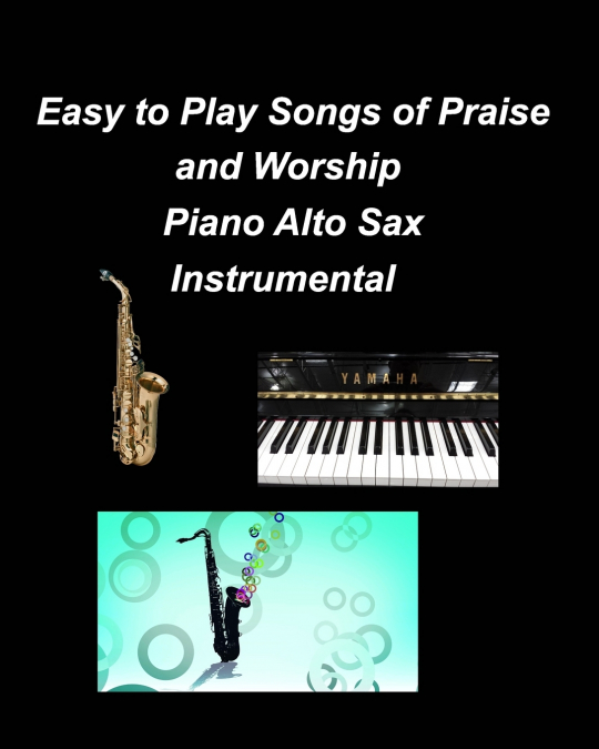 EASY TO PLAY SONGS OF PRAISE AND WORSHIP PIANO ALTO SAX INST