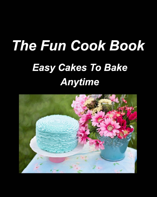 THE FUN COOK BOOK EASY CAKES TO BAKE ANYTIME