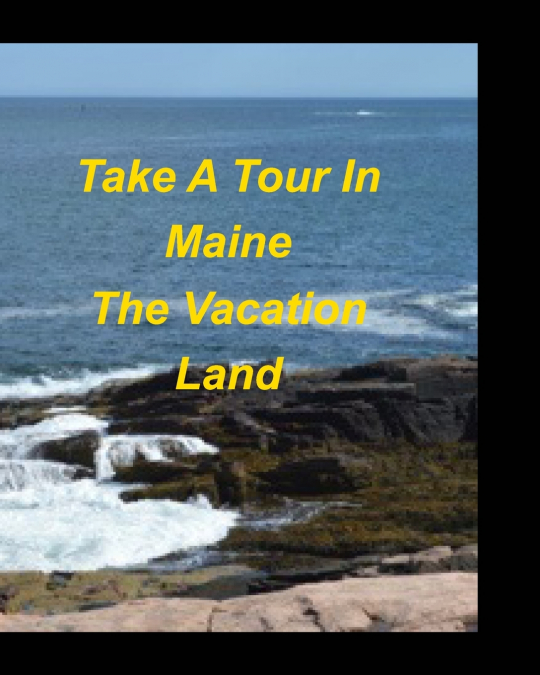 TAKE A TOUR IN MAINE THE VACATION LAND