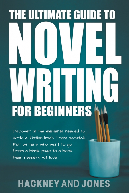 THE ULTIMATE GUIDE TO NOVEL WRITING FOR BEGINNERS