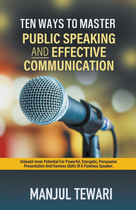 TEN WAYS TO MASTER PUBLIC SPEAKING AND EFFECTVE COMMUNICATIO