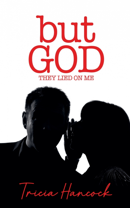BUT GOD, THEY LIED ON ME