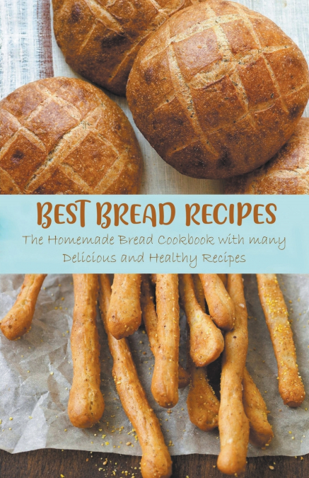 BEST BREAD RECIPES THE HOMEMADE BREAD COOKBOOK WITH MANY DEL