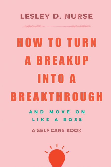 HOW TO TURN A BREAKUP INTO A BREAKTHROUGH