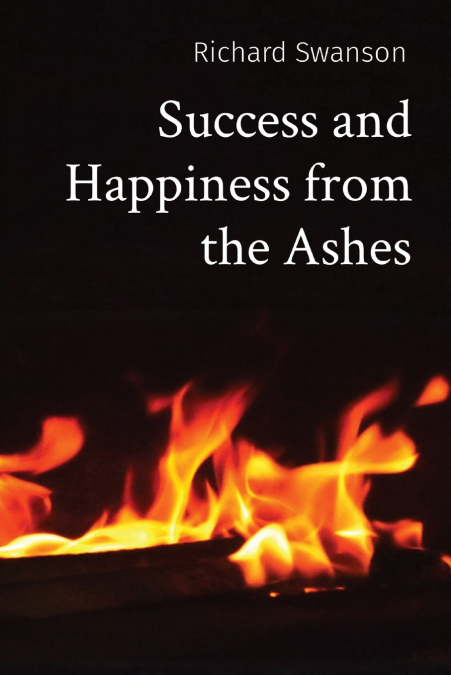 SUCCESS AND HAPPINESS FROM THE ASHES
