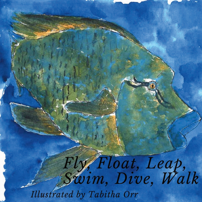 FLY, FLOAT, LEAP, SWIM, DIVE, WALK