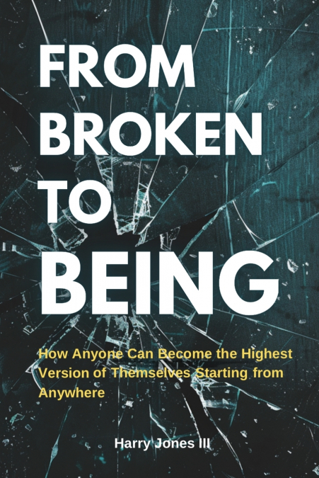 FROM BROKEN TO BEING