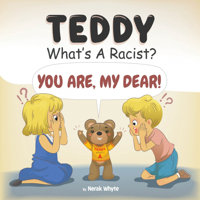TEDDY, WHAT?S A RACIST? YOU ARE, MY DEAR!