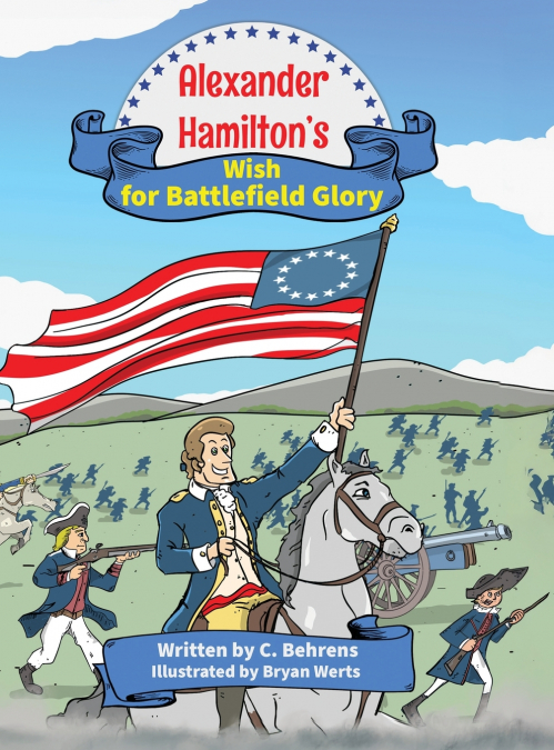 ALEXANDER HAMILTON?S WISH FOR BATTLEFIELD GLORY