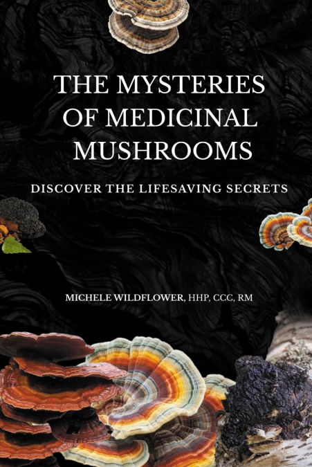 THE MYSTERIES OF MEDICINAL MUSHROOMS, DISCOVER THE LIFESAVIN