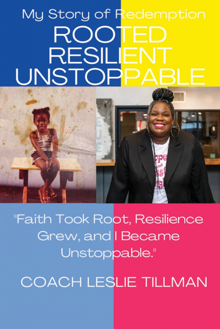 ROOTED RESILIENT UNSTOPPABLE MY STORY OF REDEMPTION