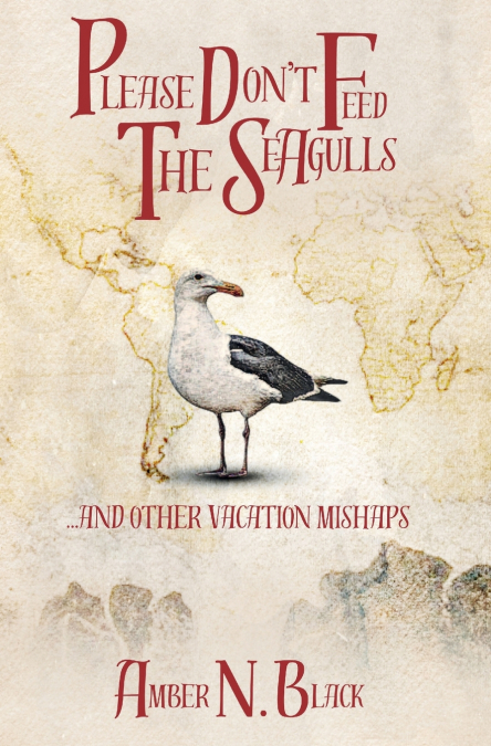 PLEASE DON?T FEED THE SEAGULLS... AND OTHER VACATION MISHAPS