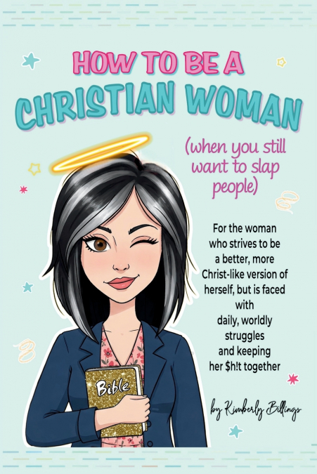 HOW TO BE A CHRISTIAN WOMAN (WHEN YOU STILL WANT TO SLAP PEO