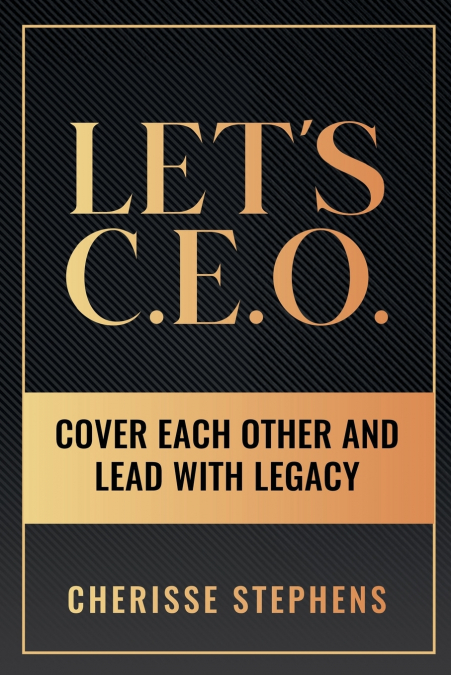 LET?S C.E.O COVER EACH OTHER AND LEAD WITH LEGACY
