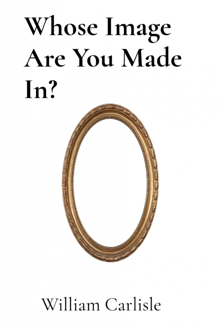 WHOSE IMAGE ARE YOU MADE IN?