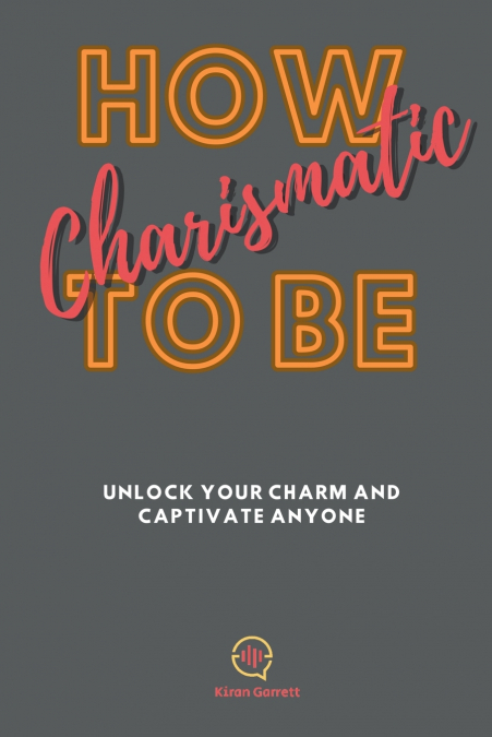 HOW TO BE CHARISMATIC