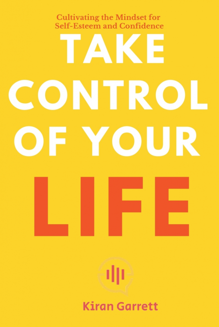 TAKE CONTROL OF YOUR LIFE - CULTIVATING THE MINDSET FOR SELF