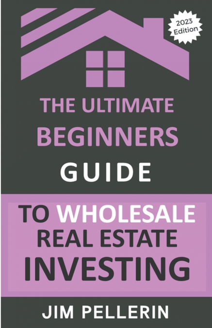 THE ULTIMATE BEGINNERS GUIDE TO WHOLESALE REAL ESTATE INVEST