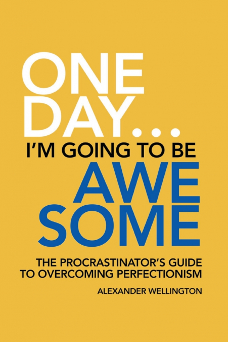 ONE DAY ... I?M GOING TO BE AWESOME - THE PROCRASTINATOR?S G