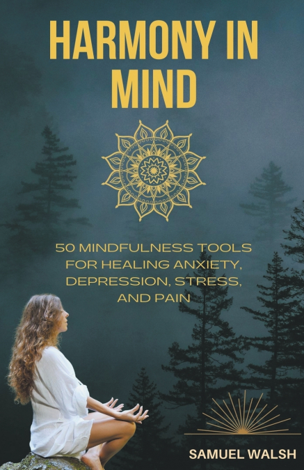 HARMONY IN MIND 50 MINDFULNESS TOOLS FOR HEALING ANXIETY, DE