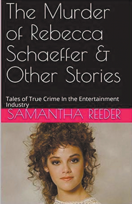 THE MURDER OF REBECCA SCHAEFFER & OTHER STORIES