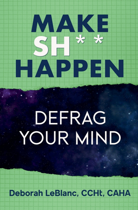 MAKE SH*T HAPPEN--DEFRAG YOUR MIND
