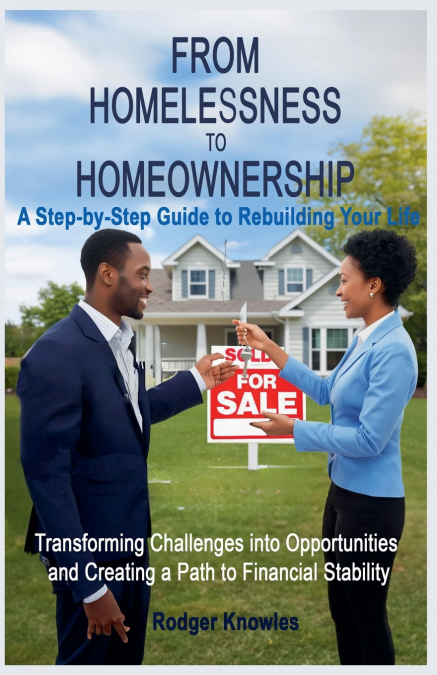 FROM HOMELESSNESS TO HOMEOWNERSHIP A STEP-BY-STEP GUIDE TO R