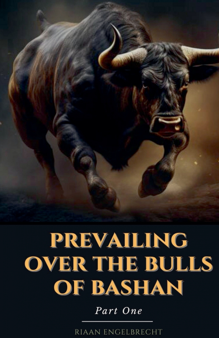 PREVAILING OVER THE BULLS OF BASHAN PART ONE