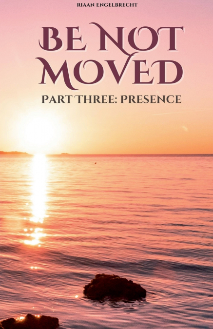 BE NOT MOVED PART THREE