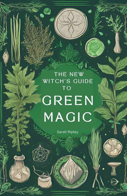 THE GREEN WITCH?S GUIDE TO MANIFESTING SPELLS AND RITUALS