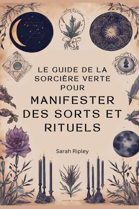 THE GREEN WITCH?S GUIDE TO MANIFESTING SPELLS AND RITUALS