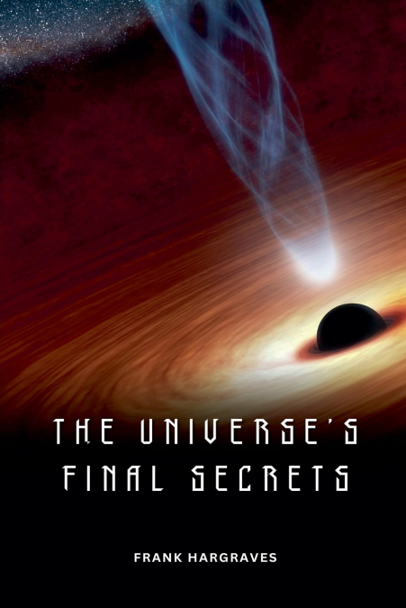 THE UNIVERSE?S FINAL SECRETS