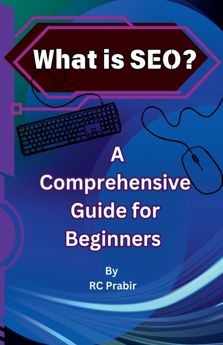 WHAT IS SEO? A COMPREHENSIVE GUIDE FOR BEGINNERS