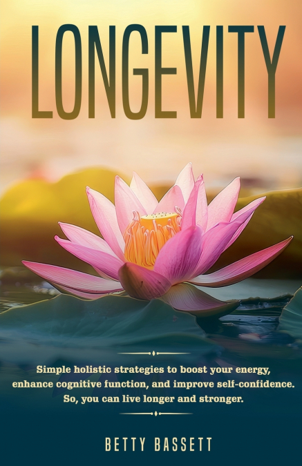 LONGEVITY, SIMPLE HOLISTIC STRATEGIES TO BOOST YOUR ENERGY,