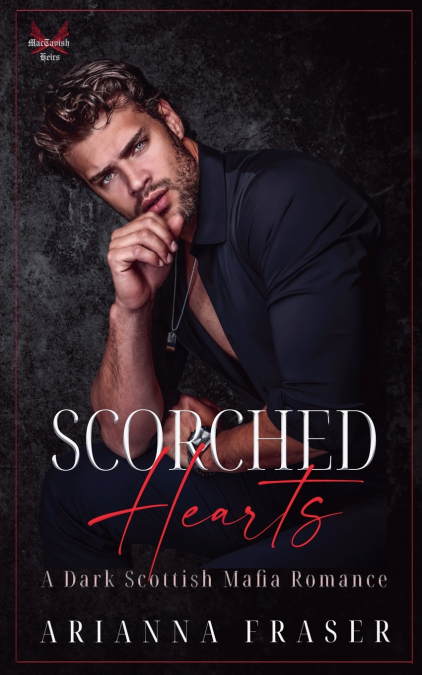 SCORCHED HEARTS - A DARK SCOTTISH MAFIA ROMANCE