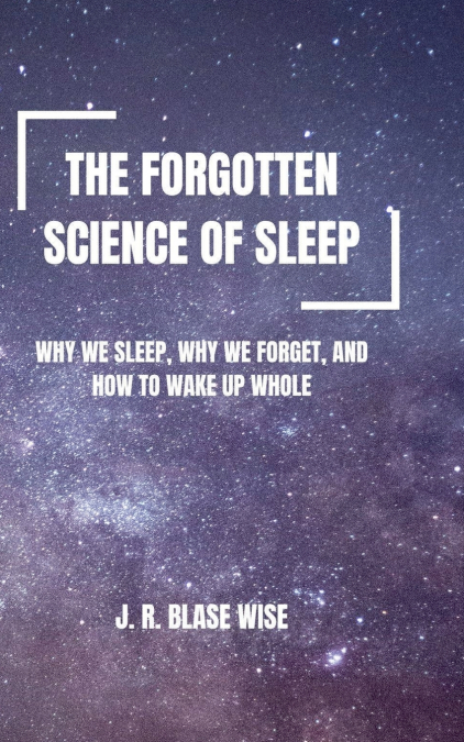 THE FORGOTTEN SCIENCE OF SLEEP
