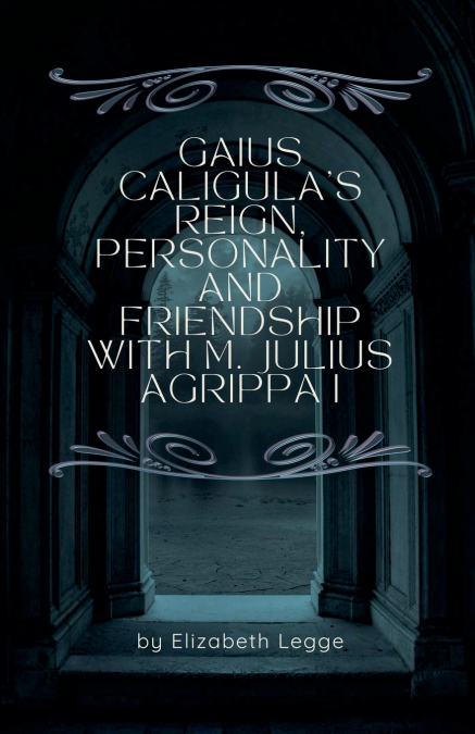 GAIUS CALIGULA?S REIGN, PERSONALITY AND FRIENDSHIP WITH M. J