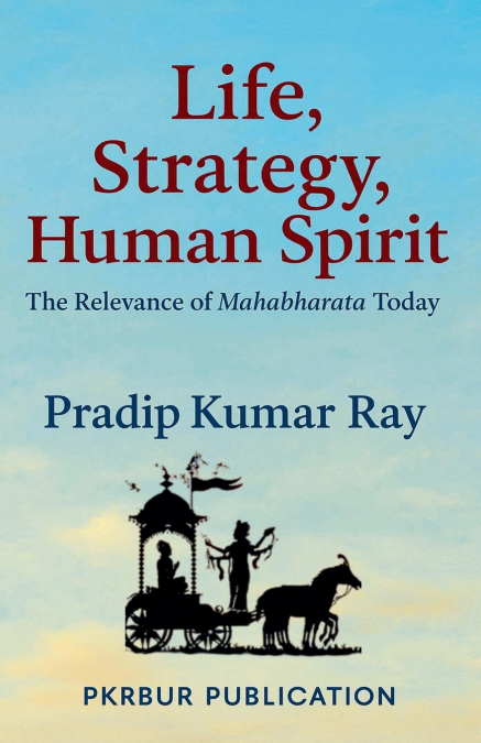 LIFE, STRATEGY, HUMAN SPIRIT (THE RELEVANCE OF MAHABHARATA T