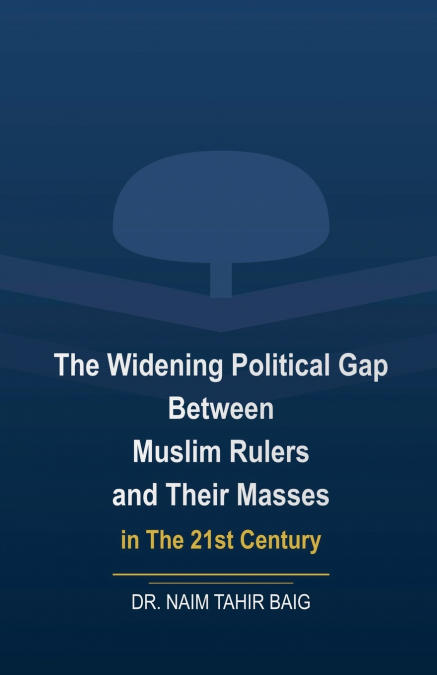 THE WIDENING POLITICAL GAP BETWEEN MUSLIM RULERS AND THEIR M